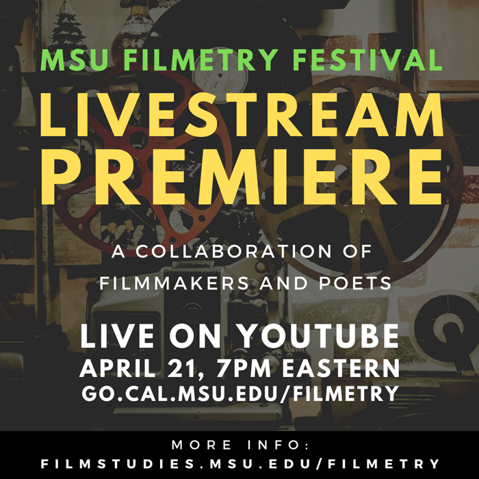 Filmetry poster; text reads: MSU Filmetry premiere; a collaboration of filmmakers and poets; live on Youtube; April 21, &PM Eastern; go.cal.msu.edu/filmetry"