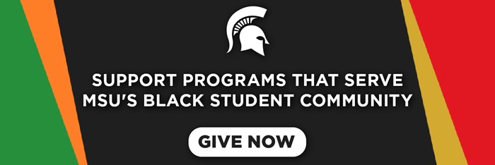 Graphic contains: Spartan helmet; "Support programs that serve MSU's Black student community"; button with text "give now"