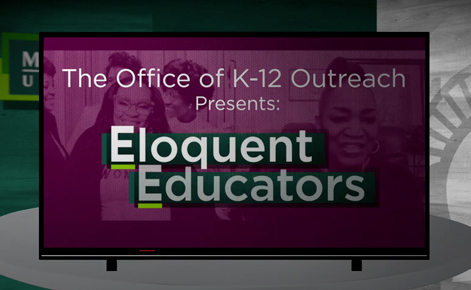 The Office of K-12 Outreach Presents: Eloquent Educators