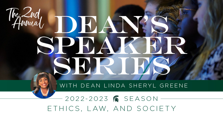 The second annual Dean's Speaker Series with Dean Linda Sheryl Greene 2022-2023 Season. Ethics, Law and Society