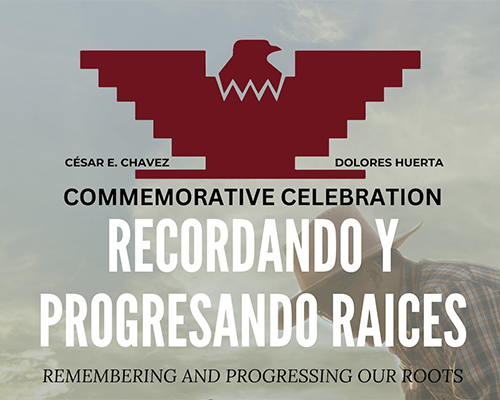 César Chávez and Dolores Huerta Commemorative Celebration - Recordando y progresando raices - Remembering and progressing our roots