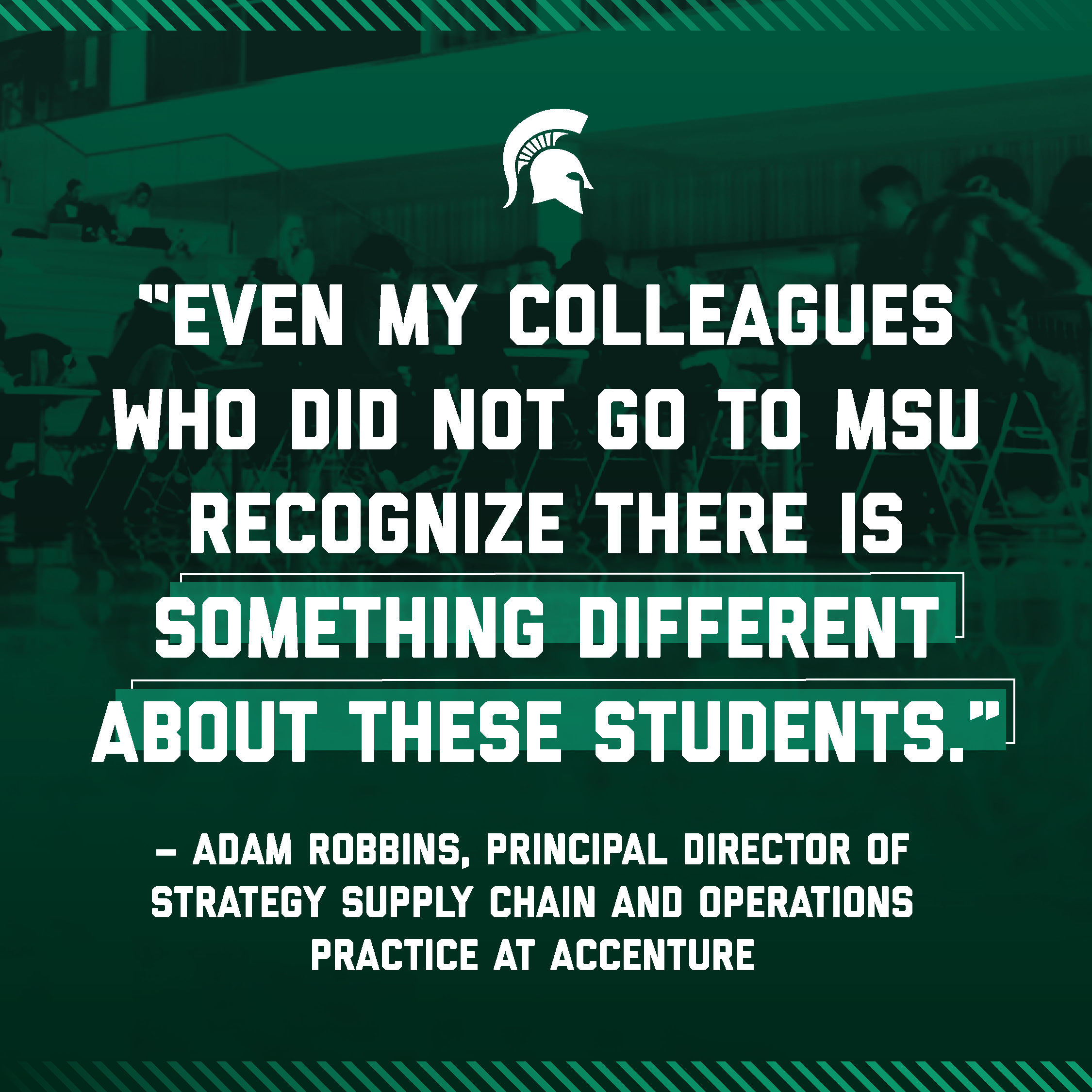“Even my colleagues who did not go to MSU recognize there is something different about these students.