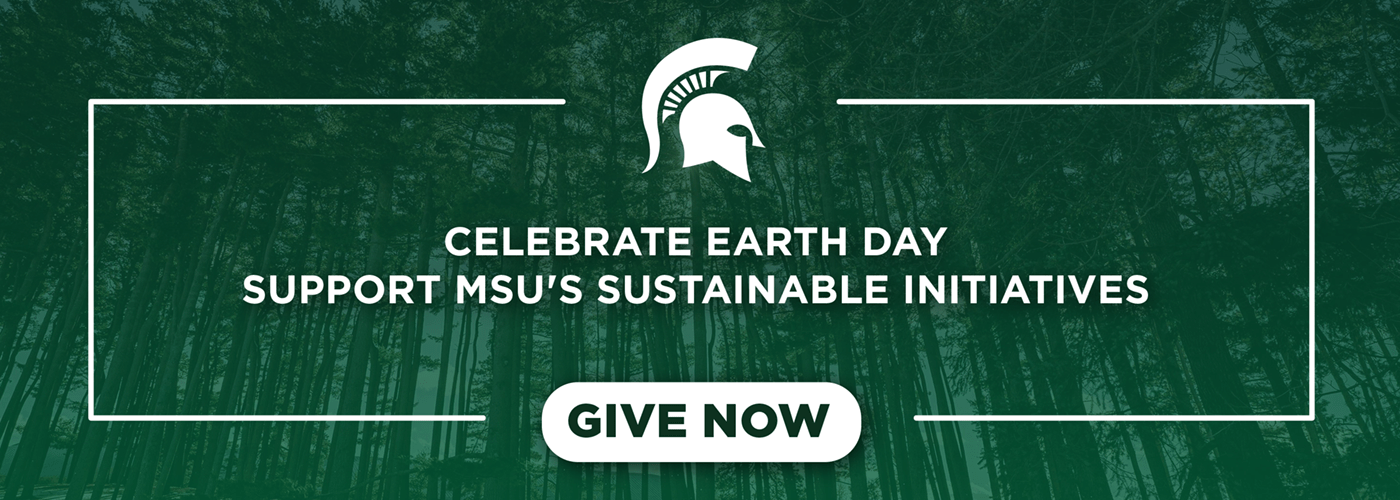 Celebrate Earth Day - Support MSU's sustainable initiatives - Give now