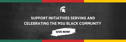 Support initiatives serving and celebrating the MSU Black community