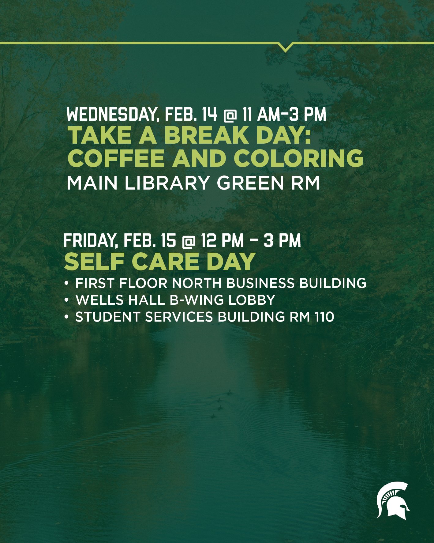 February 14 at 11 AM - 3 PM is a take a break day with coffee and coloring in the Main Library Green Room and February 15 from 12 PM to 3 PM is a self care day held on the first floor of the north business building, wells hall b-wing lobby and the student services building room 110